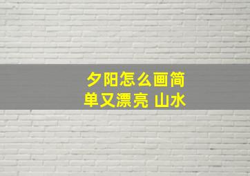 夕阳怎么画简单又漂亮 山水